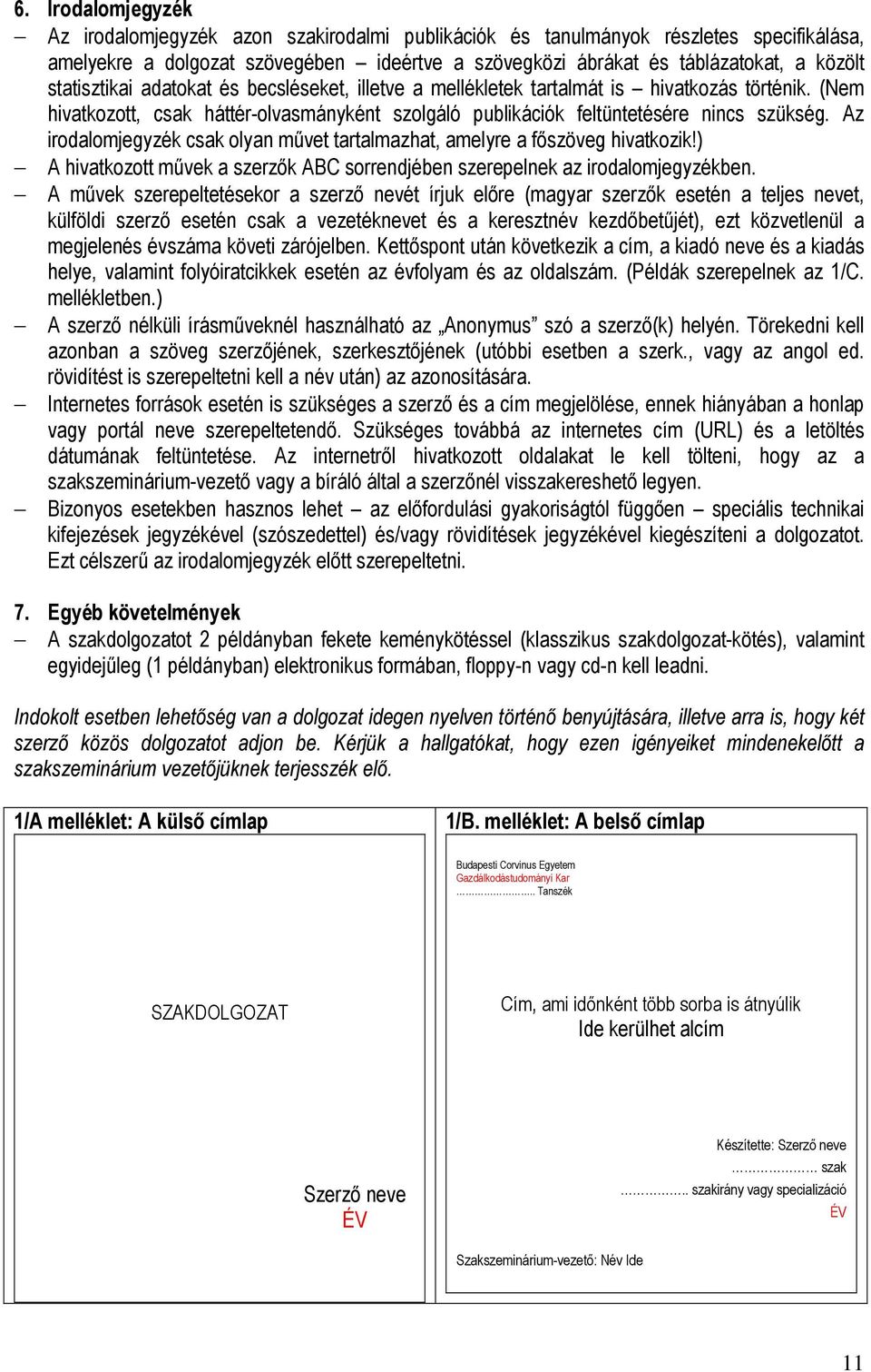 Az irodalomjegyzék csak olyan mővet tartalmazhat, amelyre a fıszöveg hivatkozik!) A hivatkozott mővek a szerzık ABC sorrendjében szerepelnek az irodalomjegyzékben.