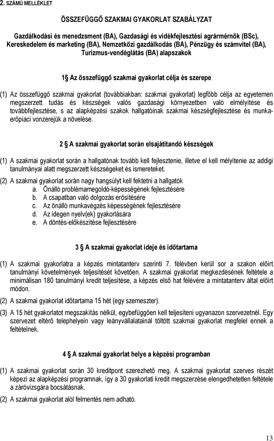 célja az egyetemen megszerzett tudás és készségek valós gazdasági környezetben való elmélyítése és továbbfejlesztése, s az alapképzési szakok hallgatóinak szakmai készségfejlesztése és munkaerıpiaci