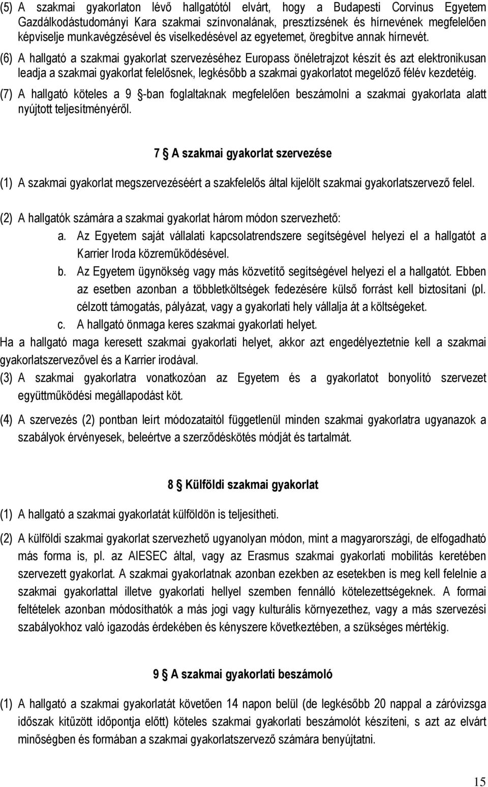 (6) A hallgató a szakmai gyakorlat szervezéséhez Europass önéletrajzot készít és azt elektronikusan leadja a szakmai gyakorlat felelısnek, legkésıbb a szakmai gyakorlatot megelızı félév kezdetéig.