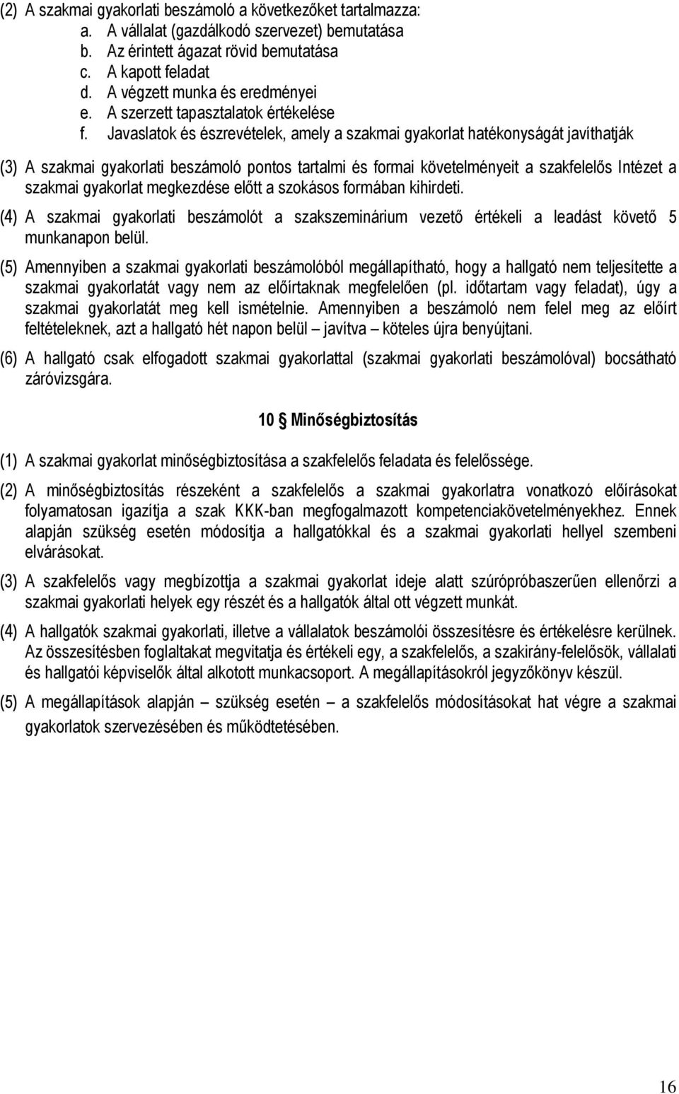 Javaslatok és észrevételek, amely a szakmai gyakorlat hatékonyságát javíthatják (3) A szakmai gyakorlati beszámoló pontos tartalmi és formai követelményeit a szakfelelıs Intézet a szakmai gyakorlat