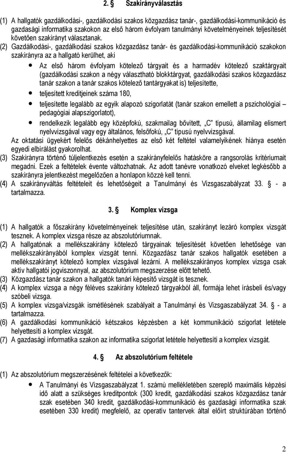 (2) Gazdálkodási-, gazdálkodási szakos közgazdász tanár- és gazdálkodási-kommunikáció szakokon szakirányra az a hallgató kerülhet, aki Az elsı három évfolyam kötelezı tárgyait és a harmadév kötelezı