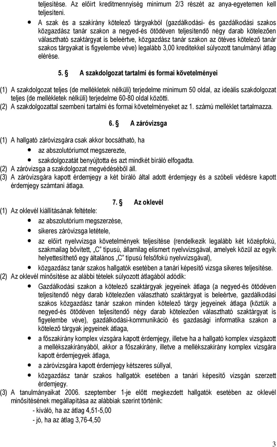 közgazdász tanár szakon az ötéves kötelezı tanár szakos tárgyakat is figyelembe véve) legalább 3,00 kreditekkel súlyozott tanulmányi átlag elérése. 5.