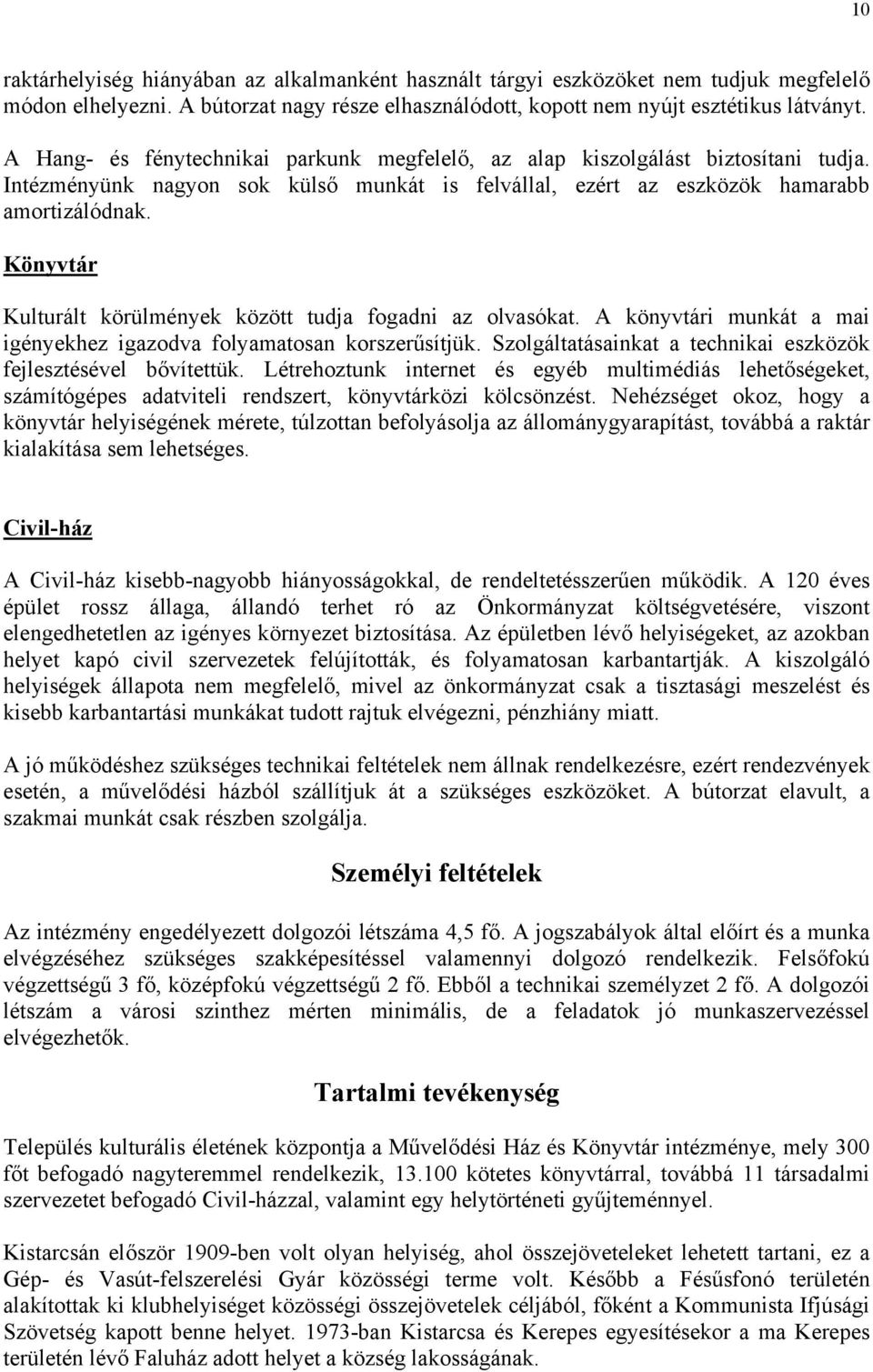 Könyvtár Kulturált körülmények között tudja fogadni az olvasókat. A könyvtári munkát a mai igényekhez igazodva folyamatosan korszerűsítjük.