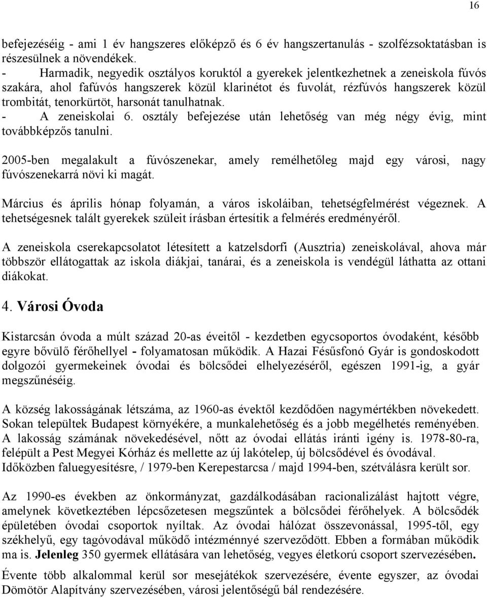 harsonát tanulhatnak. - A zeneiskolai 6. osztály befejezése után lehetőség van még négy évig, mint továbbképzős tanulni.