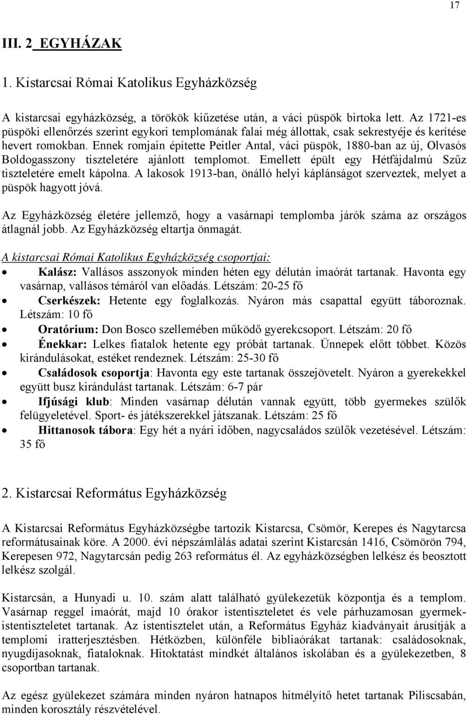 Ennek romjain építette Peitler Antal, váci püspök, 1880-ban az új, Olvasós Boldogasszony tiszteletére ajánlott templomot. Emellett épült egy Hétfájdalmú Szűz tiszteletére emelt kápolna.