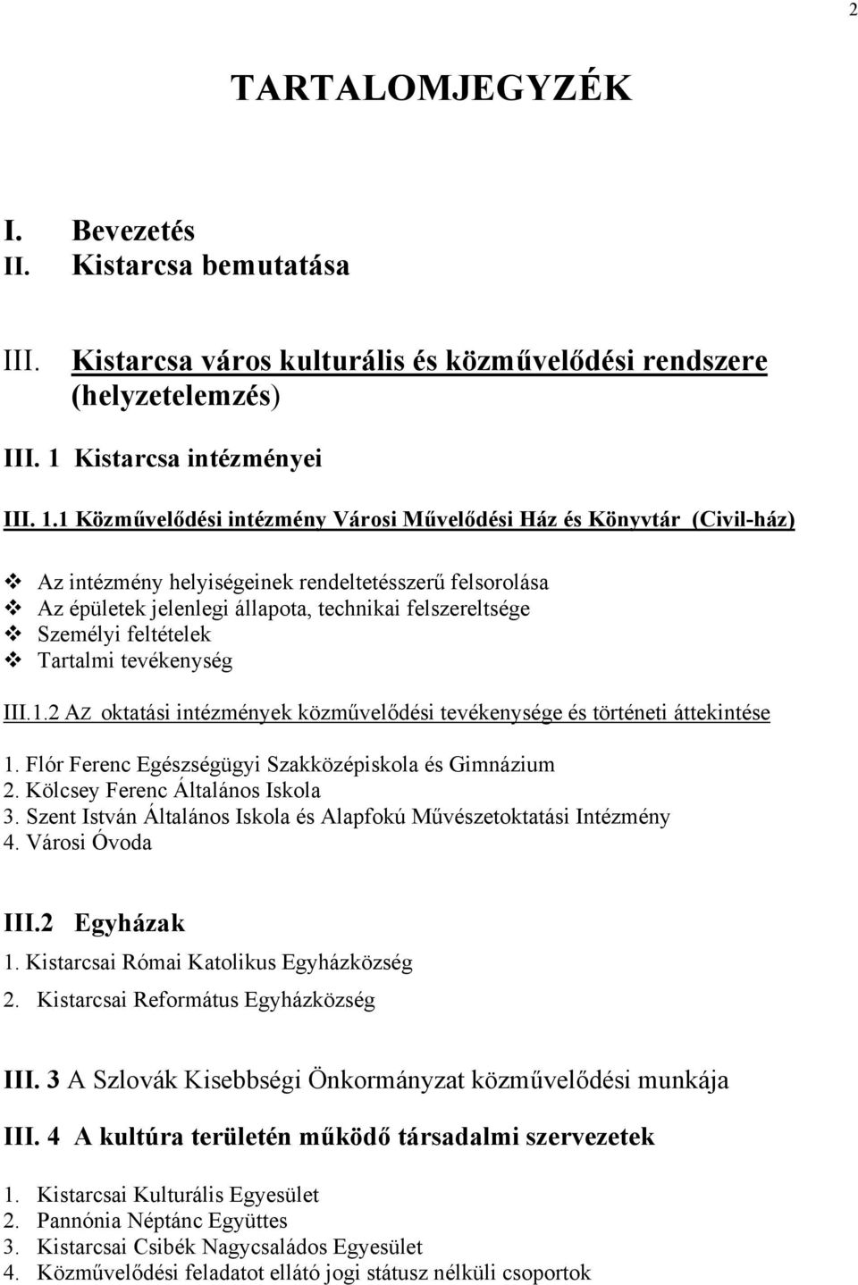 1 Közművelődési intézmény Városi Művelődési Ház és Könyvtár (Civil-ház) Az intézmény helyiségeinek rendeltetésszerű felsorolása Az épületek jelenlegi állapota, technikai felszereltsége Személyi