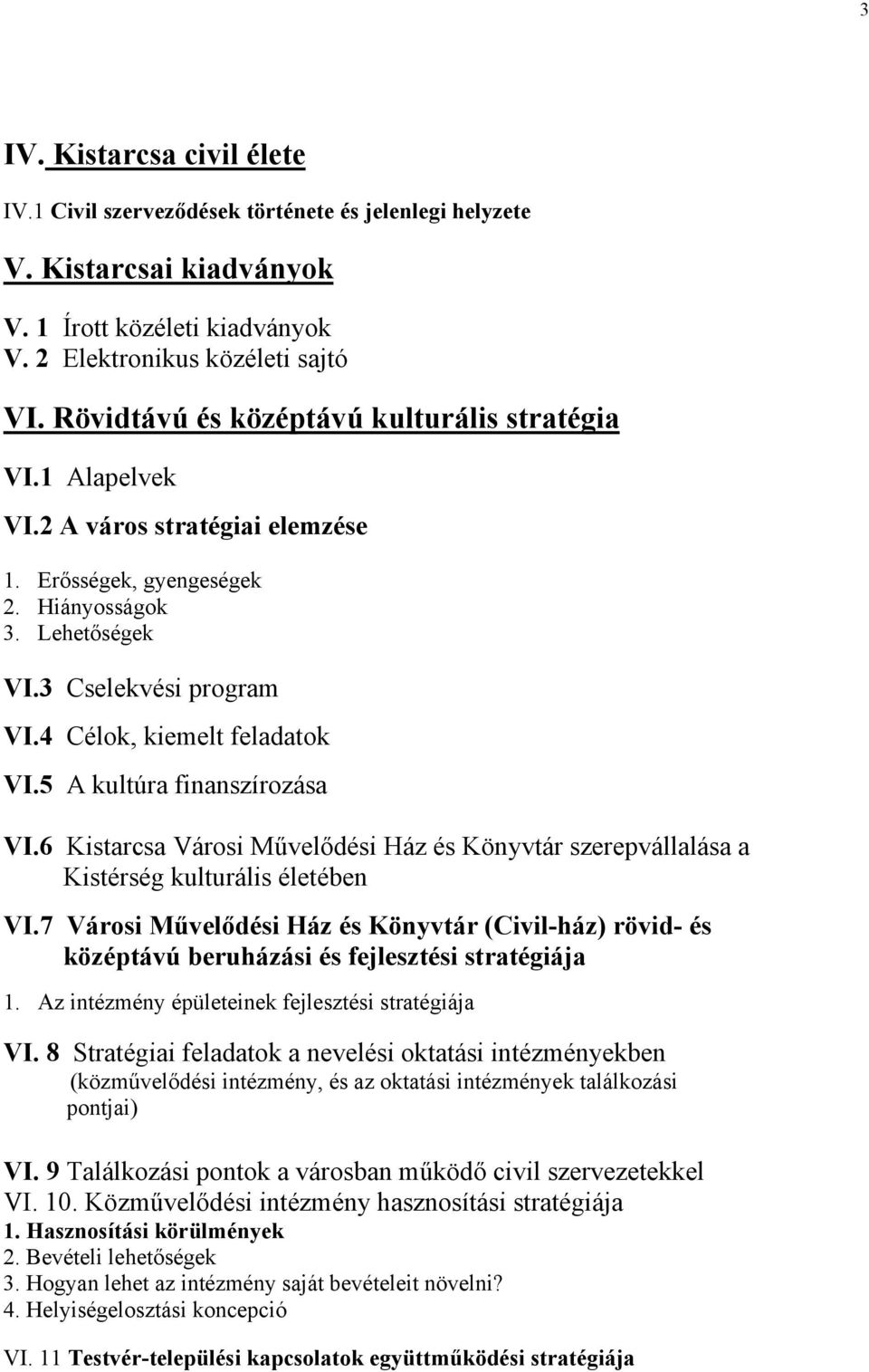 4 Célok, kiemelt feladatok VI.5 A kultúra finanszírozása VI.6 Kistarcsa Városi Művelődési Ház és Könyvtár szerepvállalása a Kistérség kulturális életében VI.