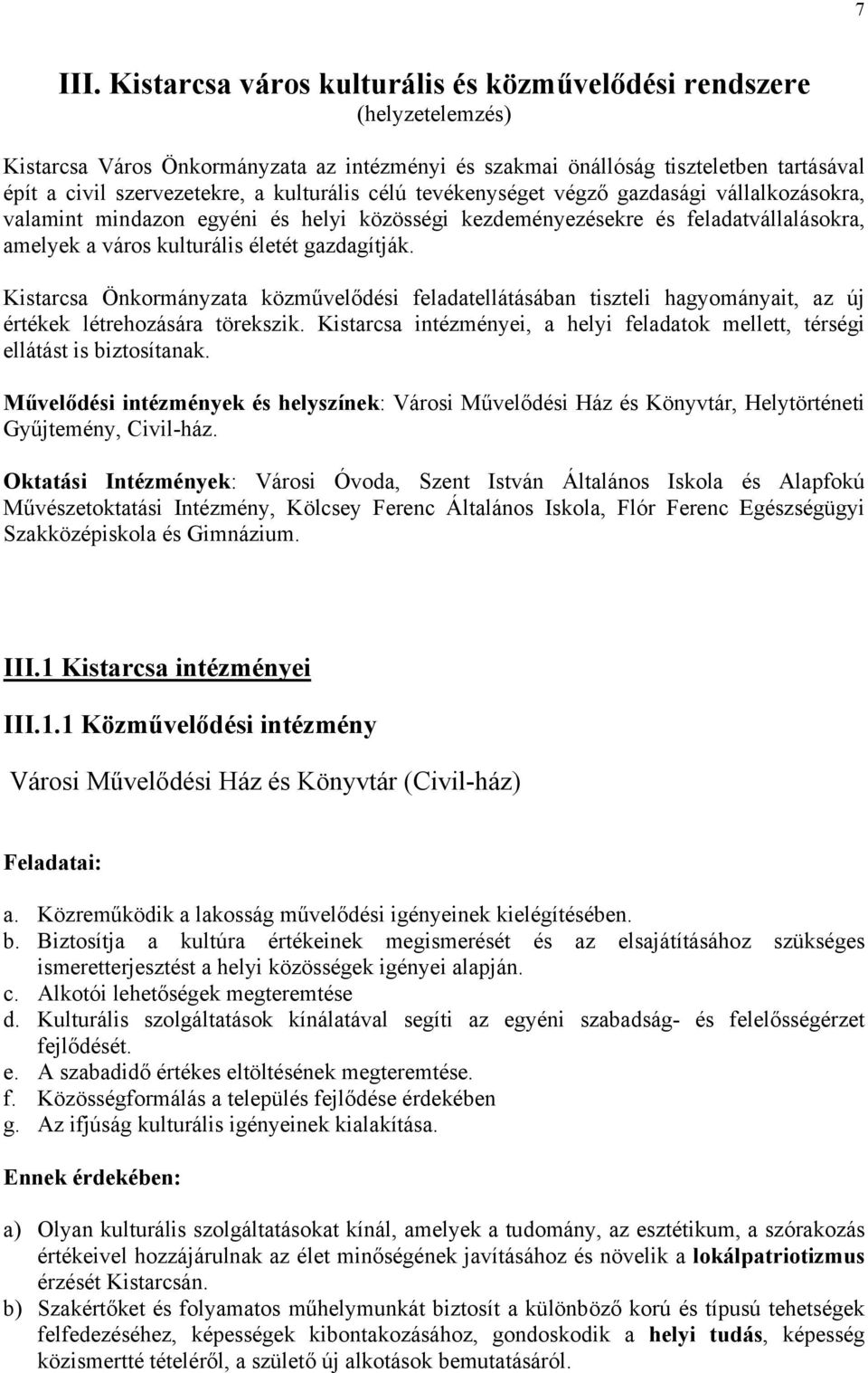 kulturális célú tevékenységet végző gazdasági vállalkozásokra, valamint mindazon egyéni és helyi közösségi kezdeményezésekre és feladatvállalásokra, amelyek a város kulturális életét gazdagítják.