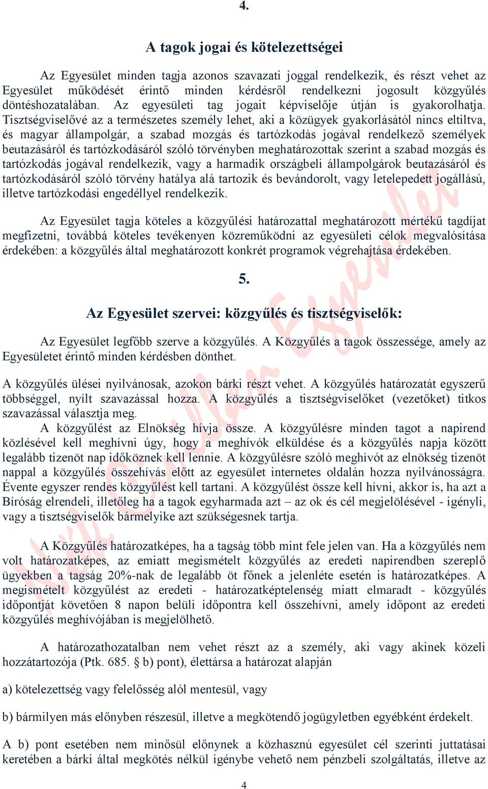 Tisztségviselővé az a természetes személy lehet, aki a közügyek gyakorlásától nincs eltiltva, és magyar állampolgár, a szabad mozgás és tartózkodás jogával rendelkező személyek beutazásáról és