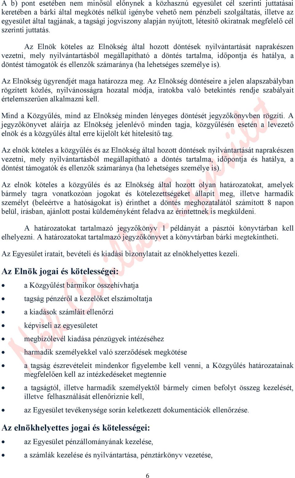 Az Elnök köteles az Elnökség által hozott döntések nyilvántartását naprakészen vezetni, mely nyilvántartásból megállapítható a döntés tartalma, időpontja és hatálya, a döntést támogatók és ellenzők