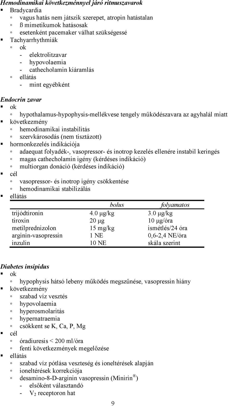 hemodinamikai instabilitás szervkárosodás (nem tisztázott) hormonkezelés indikációja adaequat folyadék-, vasopressor- és inotrop kezelés ellenére instabil keringés magas cathecholamin igény (kérdéses