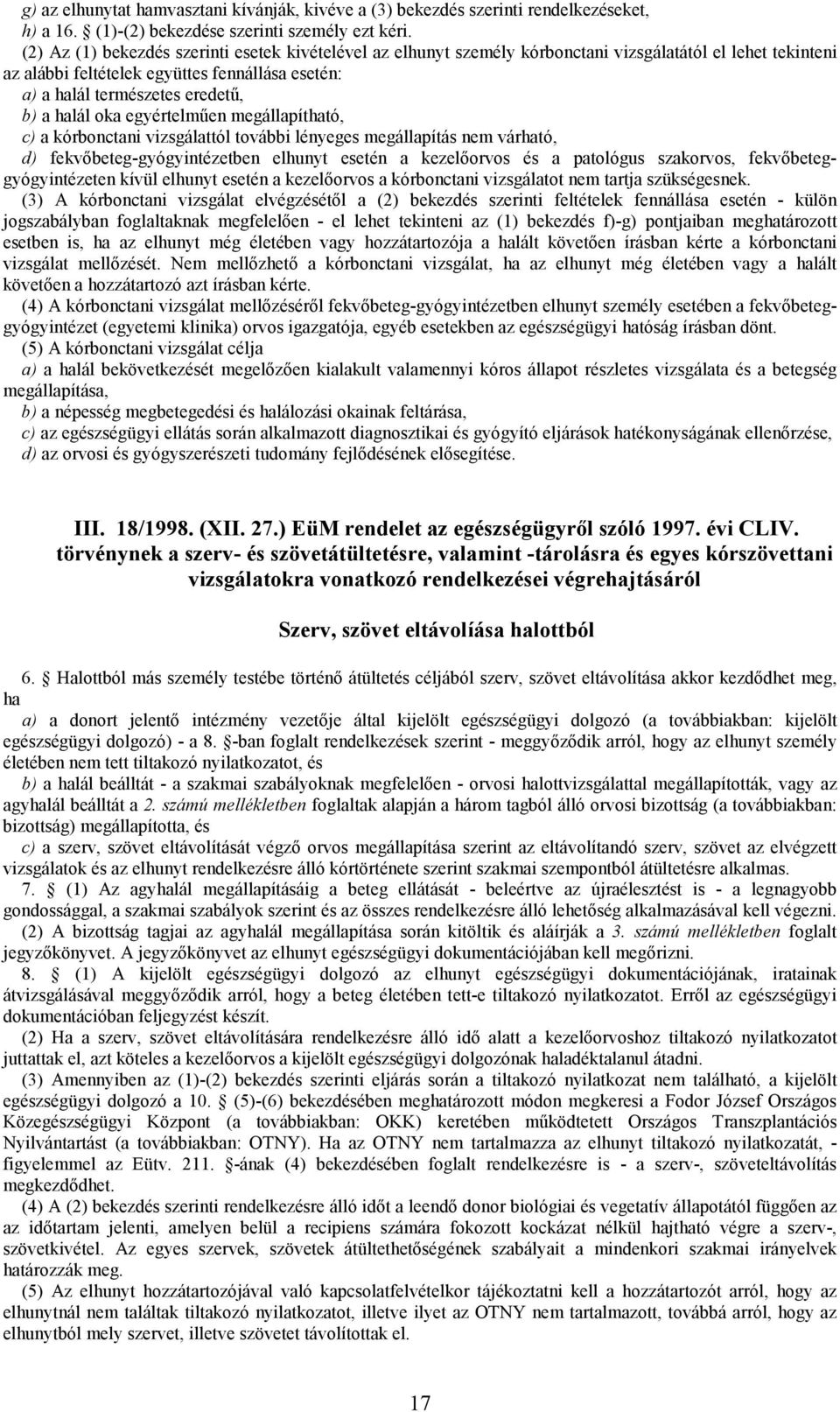 halál oka egyértelműen megállapítható, c) a kórbonctani vizsgálattól további lényeges megállapítás nem várható, d) fekvőbeteg-gyógyintézetben elhunyt esetén a kezelőorvos és a patológus szakorvos,