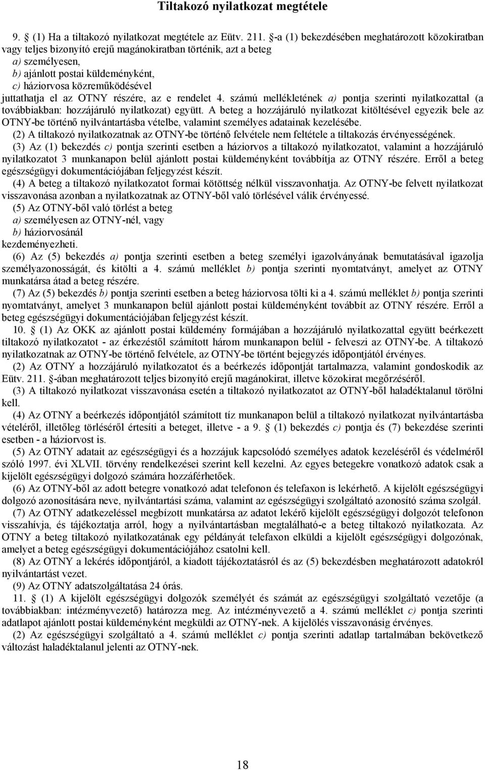 juttathatja el az OTNY részére, az e rendelet 4. számú mellékletének a) pontja szerinti nyilatkozattal (a továbbiakban: hozzájáruló nyilatkozat) együtt.