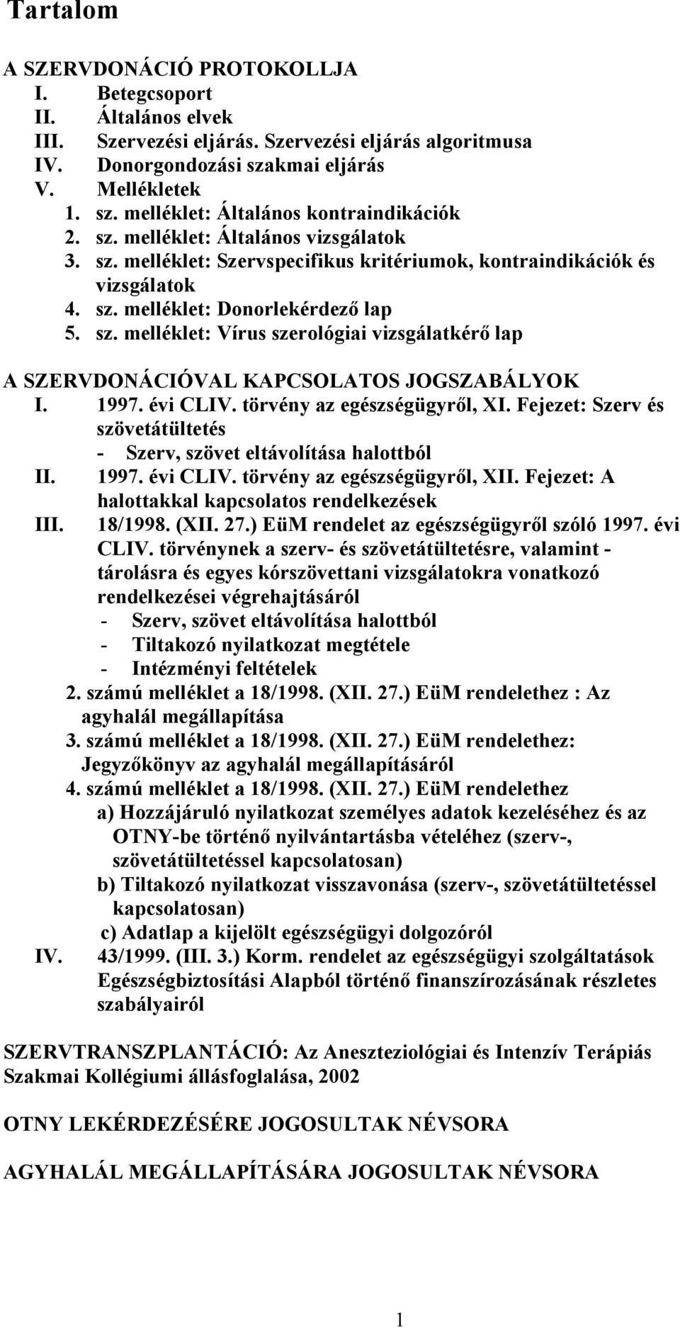 1997. évi CLIV. törvény az egészségügyről, XI. Fejezet: Szerv és szövetátültetés - Szerv, szövet eltávolítása halottból II. 1997. évi CLIV. törvény az egészségügyről, XII.