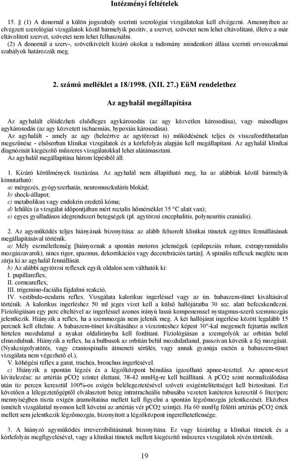 (2) A donornál a szerv-, szövetkivételt kizáró okokat a tudomány mindenkori állása szerinti orvosszakmai szabályok határozzák meg. 2. számú melléklet a 18/1998. (XII. 27.