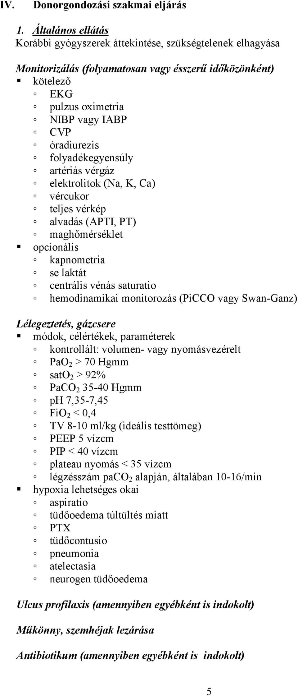 folyadékegyensúly artériás vérgáz elektrolitok (Na, K, Ca) vércukor teljes vérkép alvadás (APTI, PT) maghőmérséklet opcionális kapnometria se laktát centrális vénás saturatio hemodinamikai