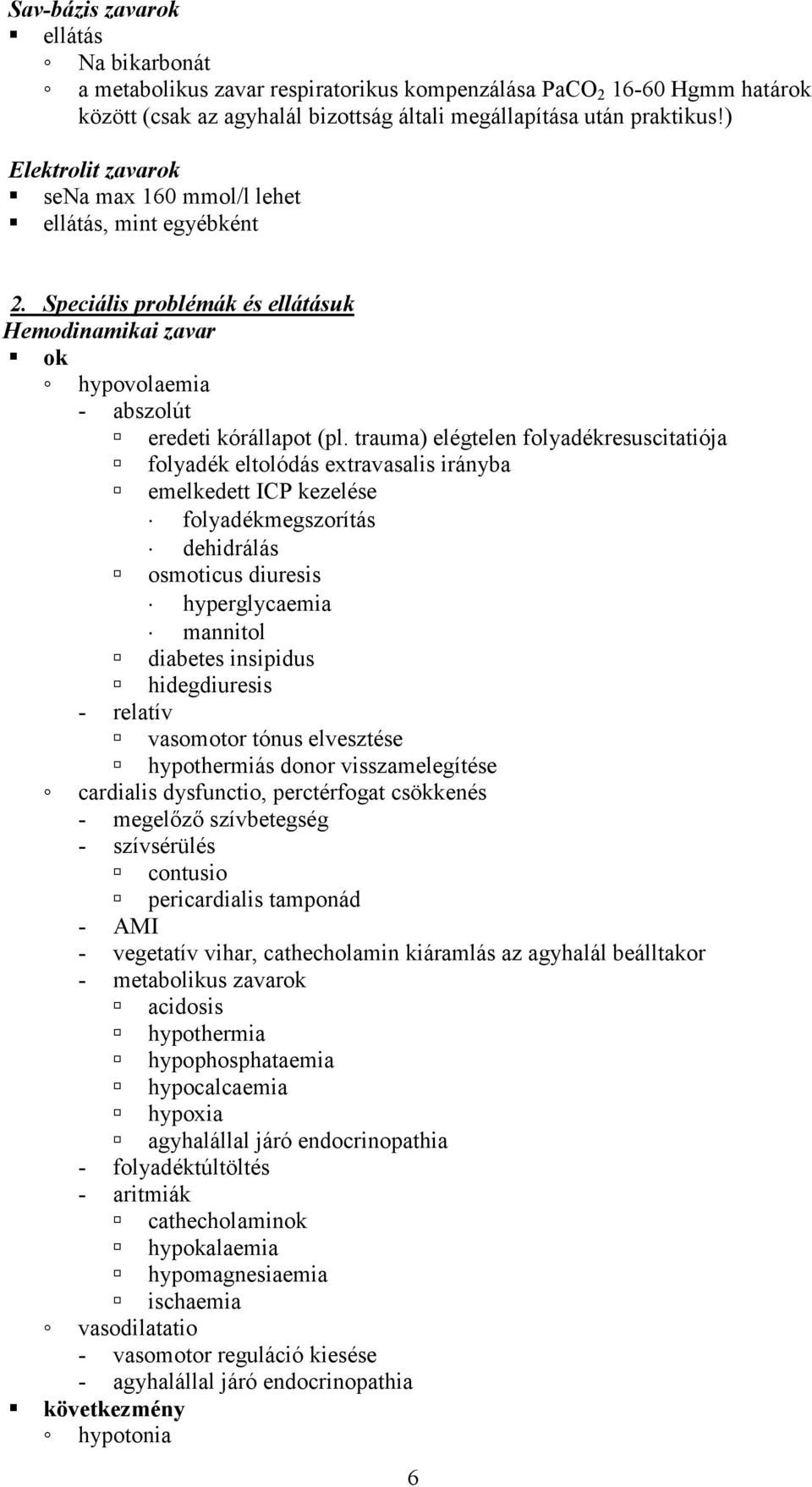 trauma) elégtelen folyadékresuscitatiója folyadék eltolódás extravasalis irányba emelkedett ICP kezelése folyadékmegszorítás dehidrálás osmoticus diuresis hyperglycaemia mannitol diabetes insipidus