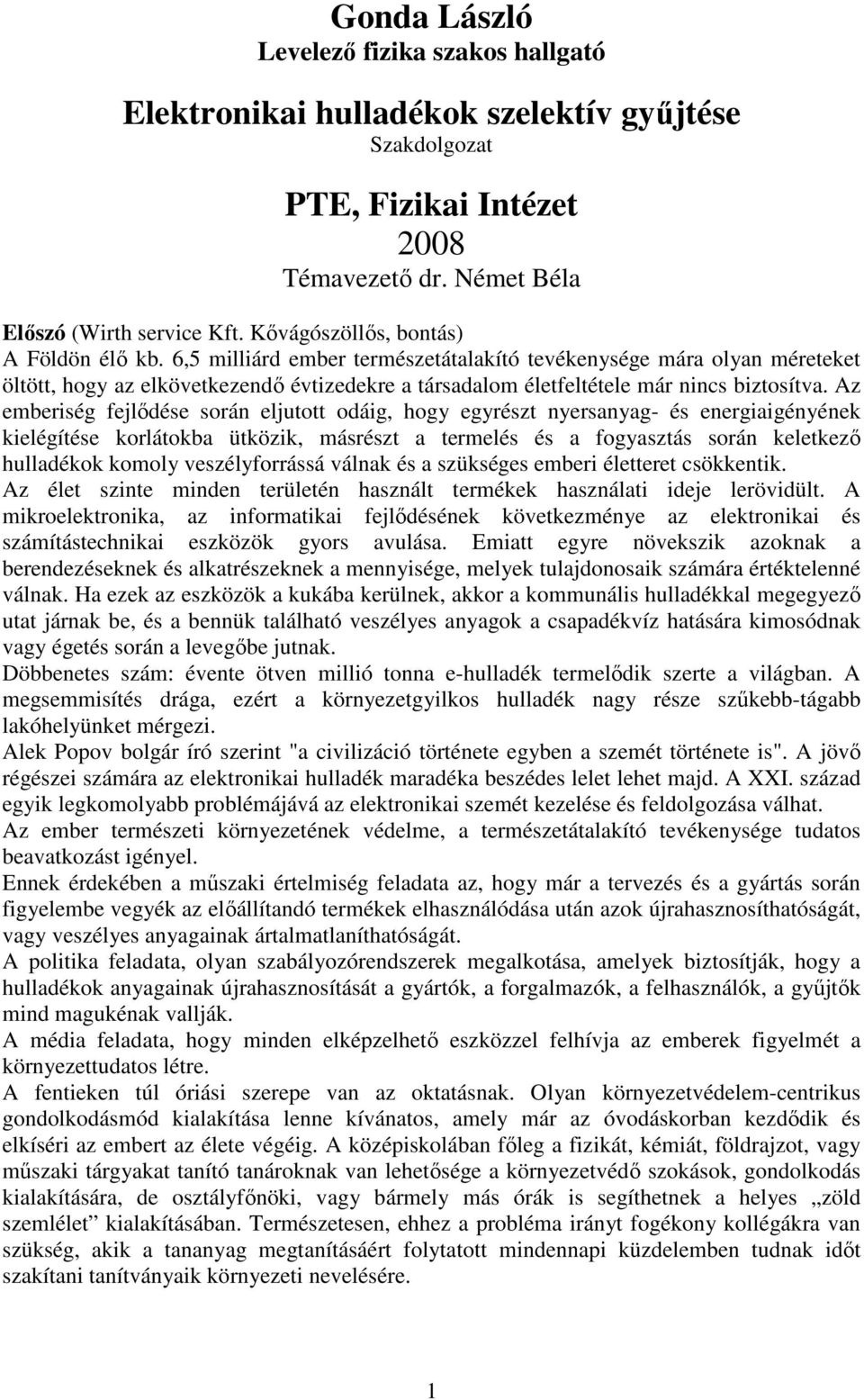 6,5 milliárd ember természetátalakító tevékenysége mára olyan méreteket öltött, hogy az elkövetkezendő évtizedekre a társadalom életfeltétele már nincs biztosítva.