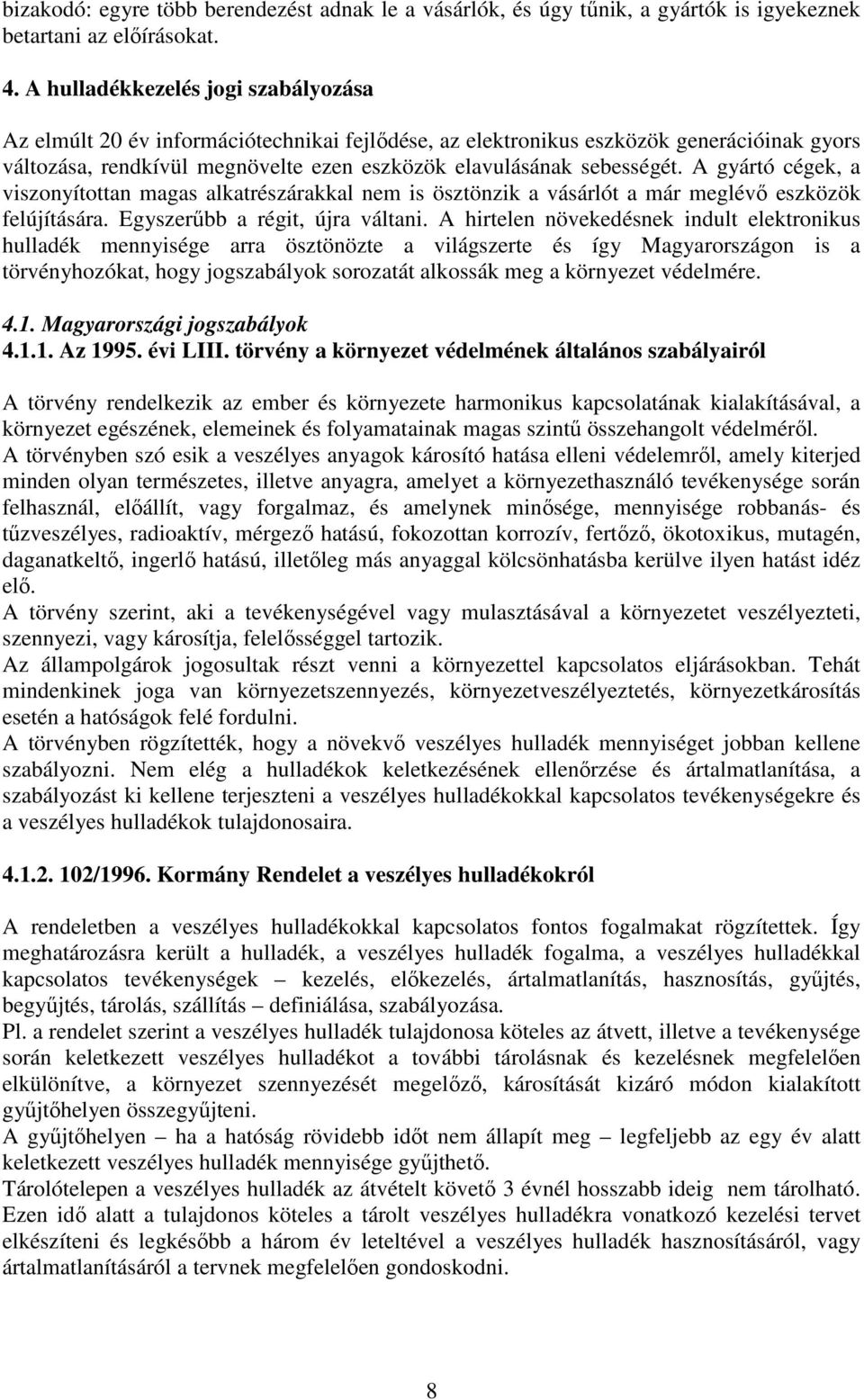 A gyártó cégek, a viszonyítottan magas alkatrészárakkal nem is ösztönzik a vásárlót a már meglévő eszközök felújítására. Egyszerűbb a régit, újra váltani.