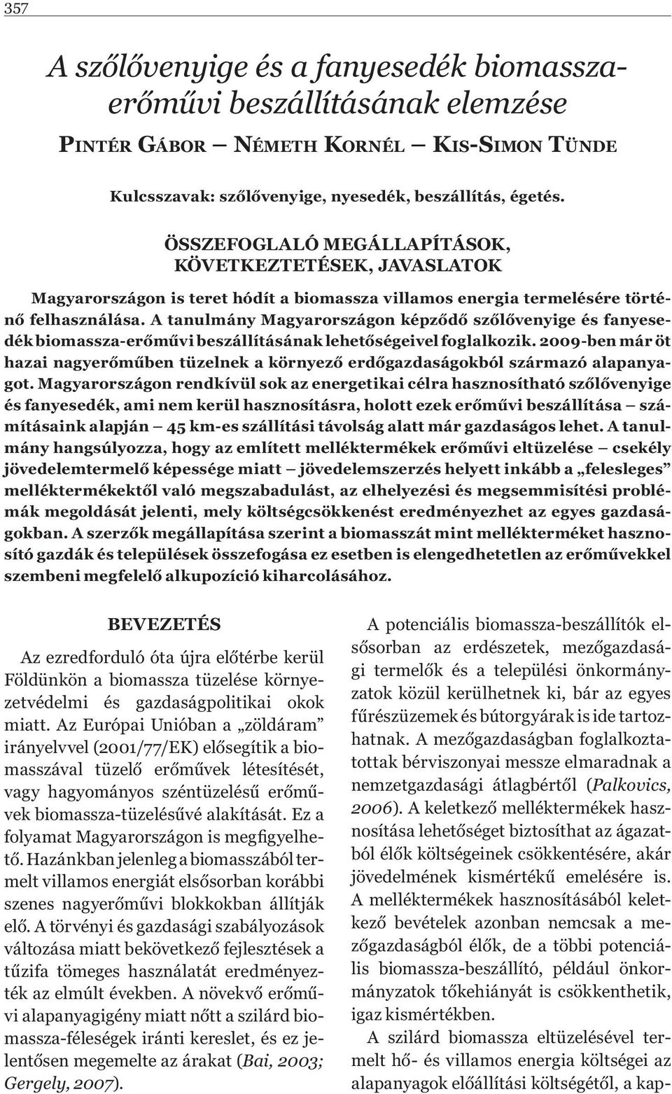 A tanulmány Magyarországon képződő szőlővenyige és fanyesedék biomassza-erőművi beszállításának lehetőségeivel foglalkozik.