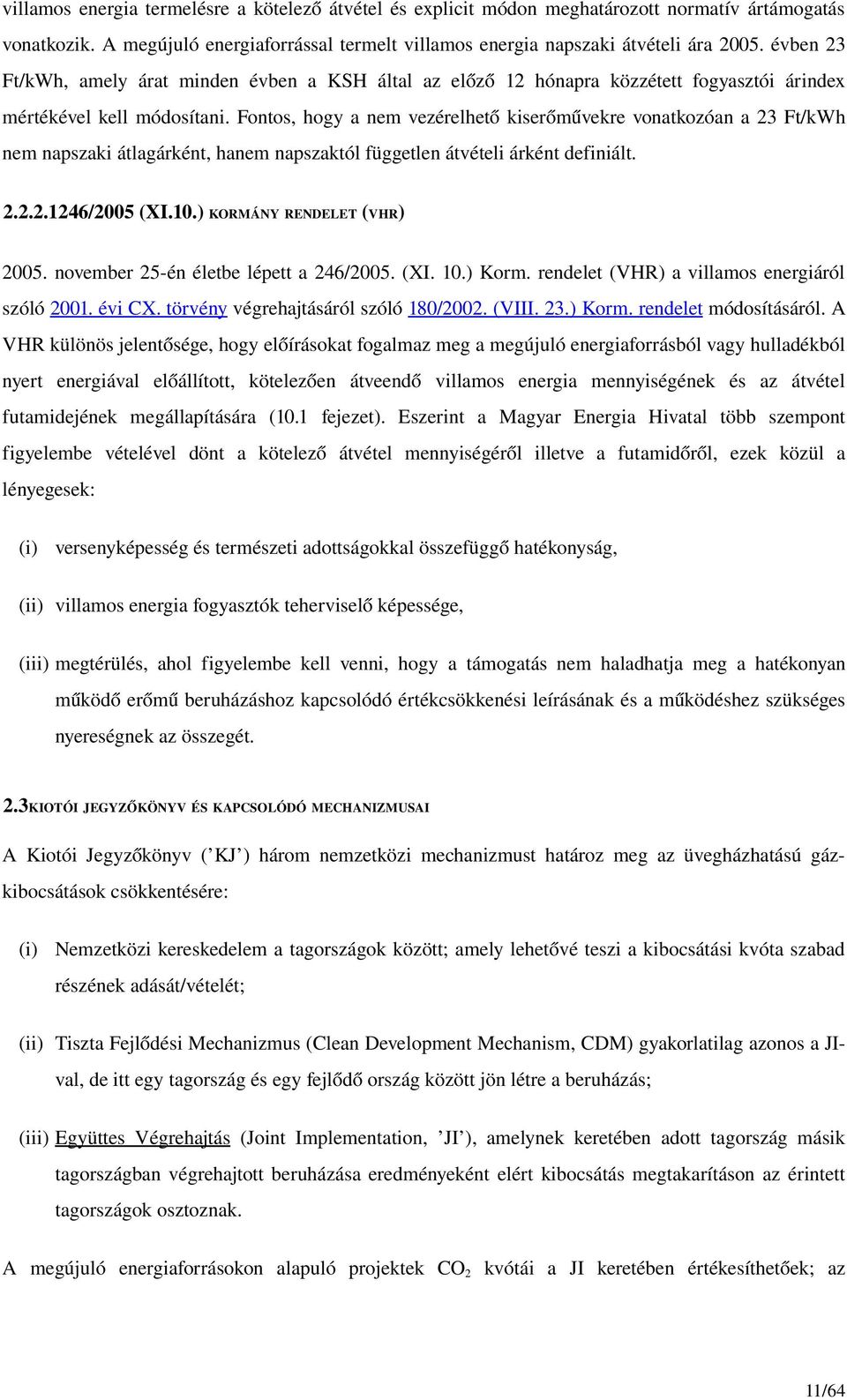 Fontos, hogy a nem vezérelhető kiserőművekre vonatkozóan a 23 Ft/kWh nem napszaki átlagárként, hanem napszaktól független átvételi árként definiált. 2.2.2.1246/2005 (XI.10.