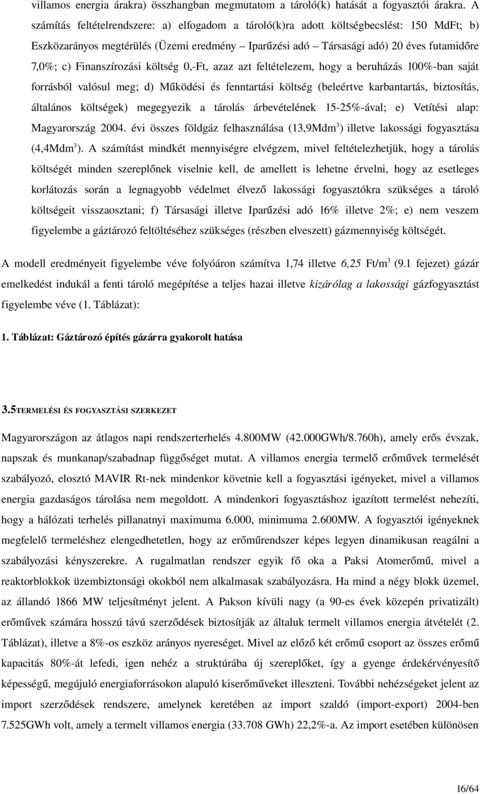 Finanszírozási költség 0, Ft, azaz azt feltételezem, hogy a beruházás 100% ban saját forrásból valósul meg; d) Működési és fenntartási költség (beleértve karbantartás, biztosítás, általános