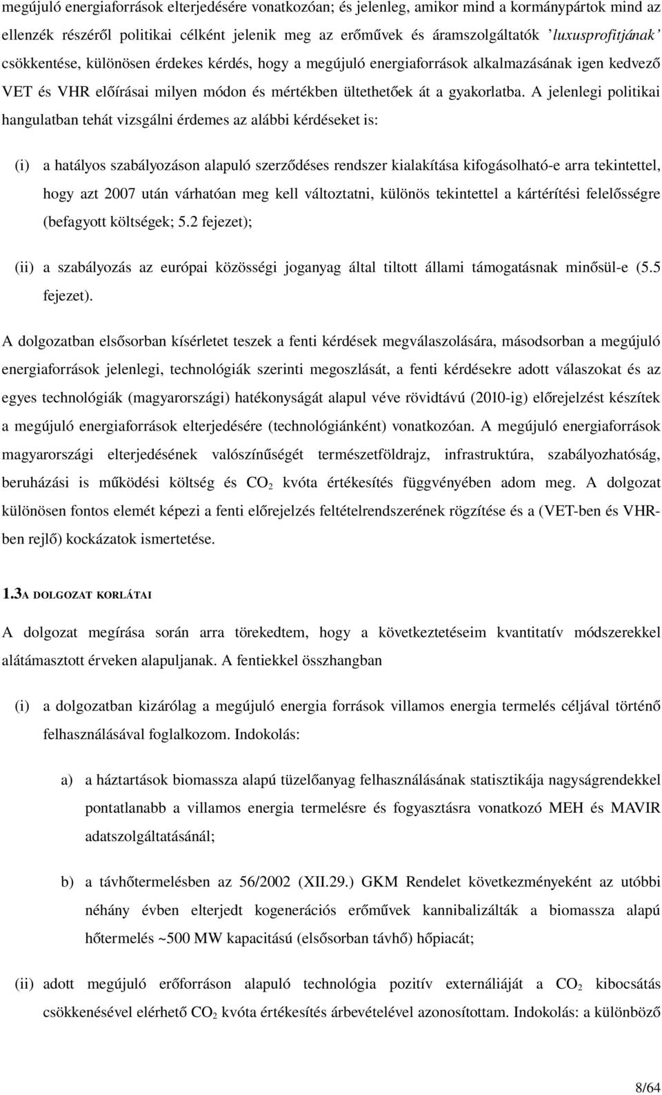 A jelenlegi politikai hangulatban tehát vizsgálni érdemes az alábbi kérdéseket is: (i) a hatályos szabályozáson alapuló szerződéses rendszer kialakítása kifogásolható e arra tekintettel, hogy azt