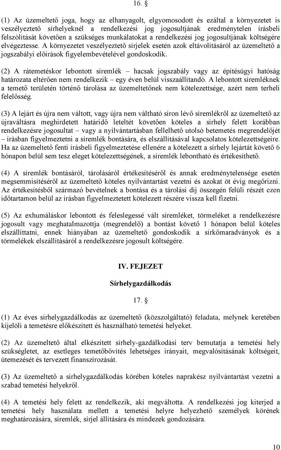 A környezetet veszélyeztető sírjelek esetén azok eltávolításáról az üzemeltető a jogszabályi előírások figyelembevételével gondoskodik.