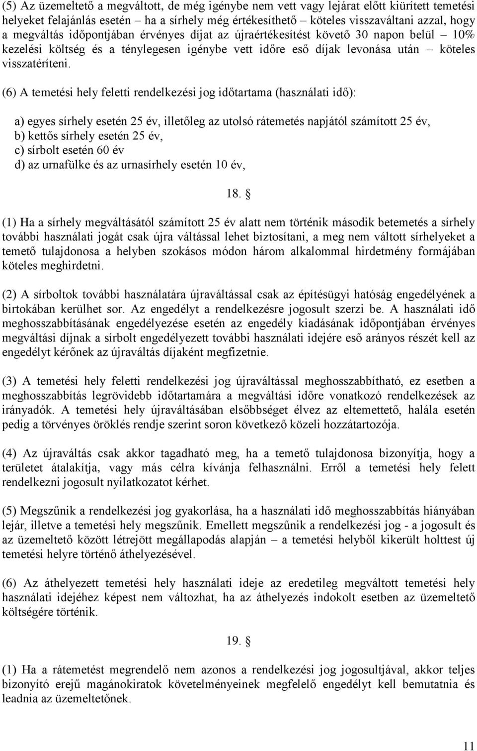 (6) A temetési hely feletti rendelkezési jog időtartama (használati idő): a) egyes sírhely esetén 25 év, illetőleg az utolsó rátemetés napjától számított 25 év, b) kettős sírhely esetén 25 év, c)