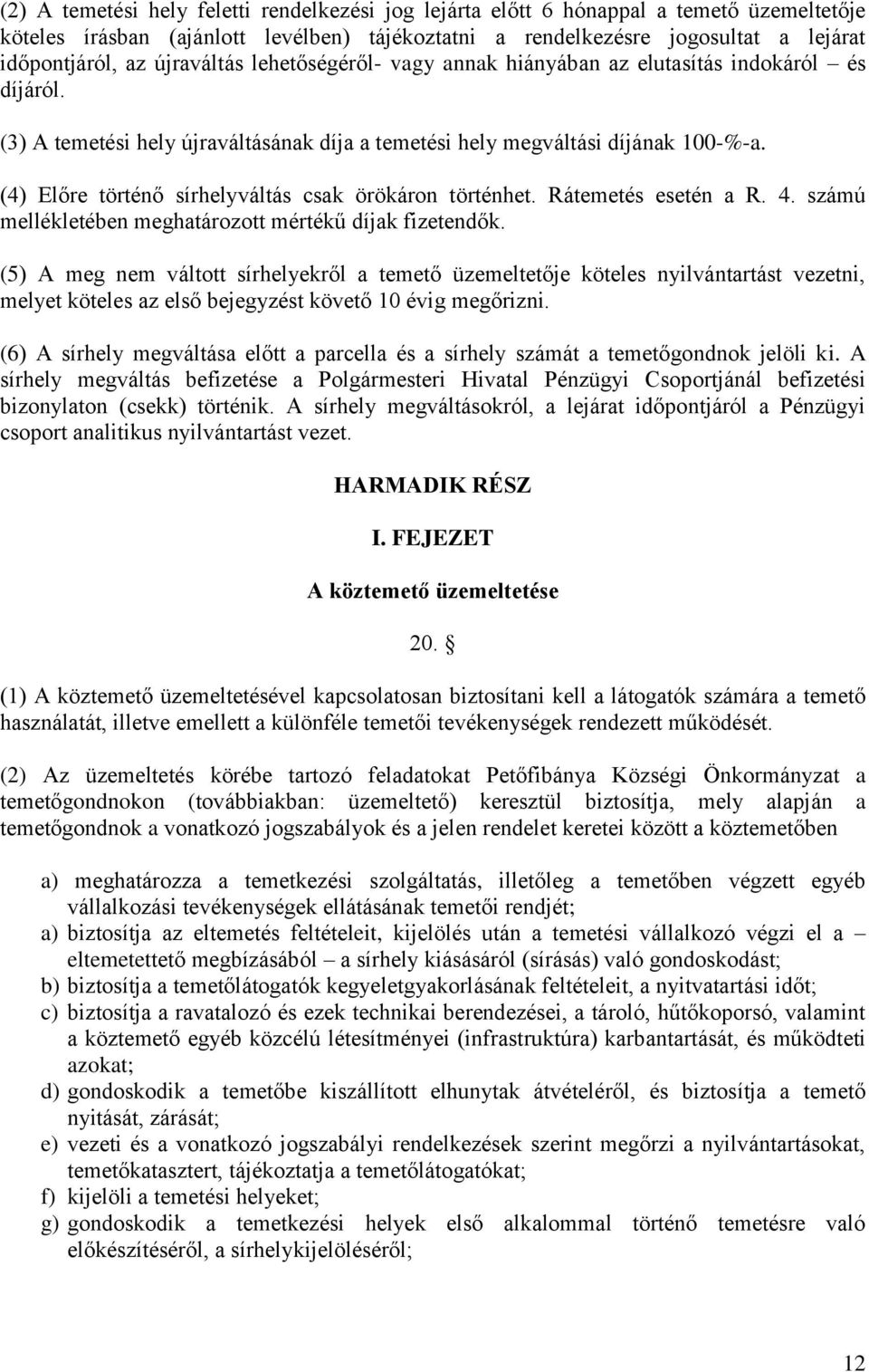 (4) Előre történő sírhelyváltás csak örökáron történhet. Rátemetés esetén a R. 4. számú mellékletében meghatározott mértékű díjak fizetendők.