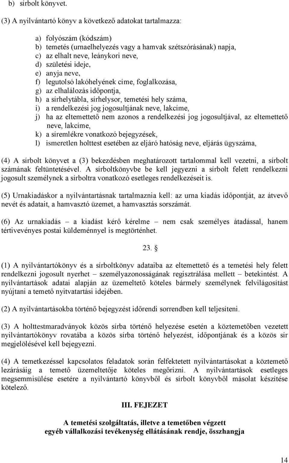 ideje, e) anyja neve, f) legutolsó lakóhelyének címe, foglalkozása, g) az elhalálozás időpontja, h) a sírhelytábla, sírhelysor, temetési hely száma, i) a rendelkezési jog jogosultjának neve, lakcíme,