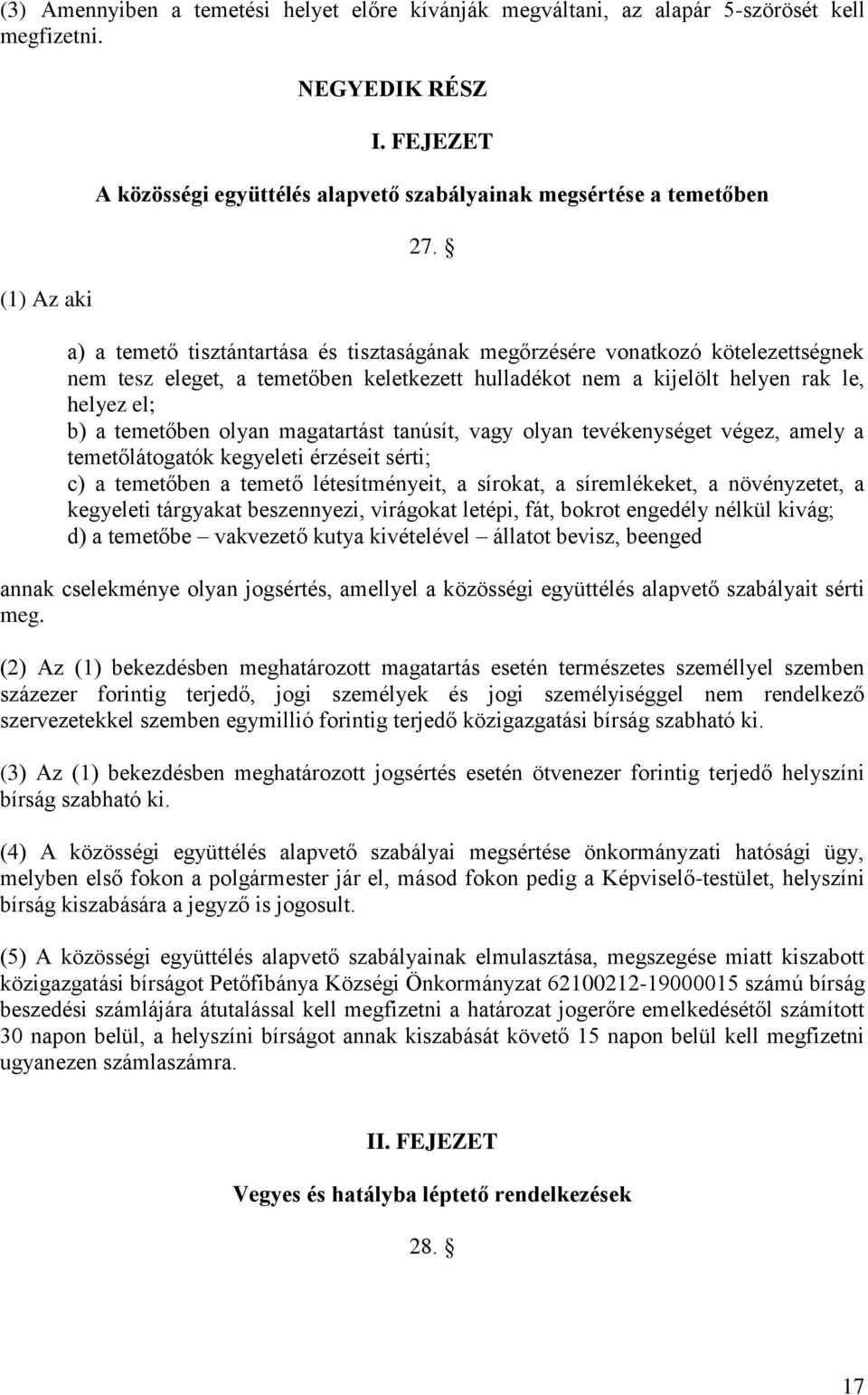 a) a temető tisztántartása és tisztaságának megőrzésére vonatkozó kötelezettségnek nem tesz eleget, a temetőben keletkezett hulladékot nem a kijelölt helyen rak le, helyez el; b) a temetőben olyan