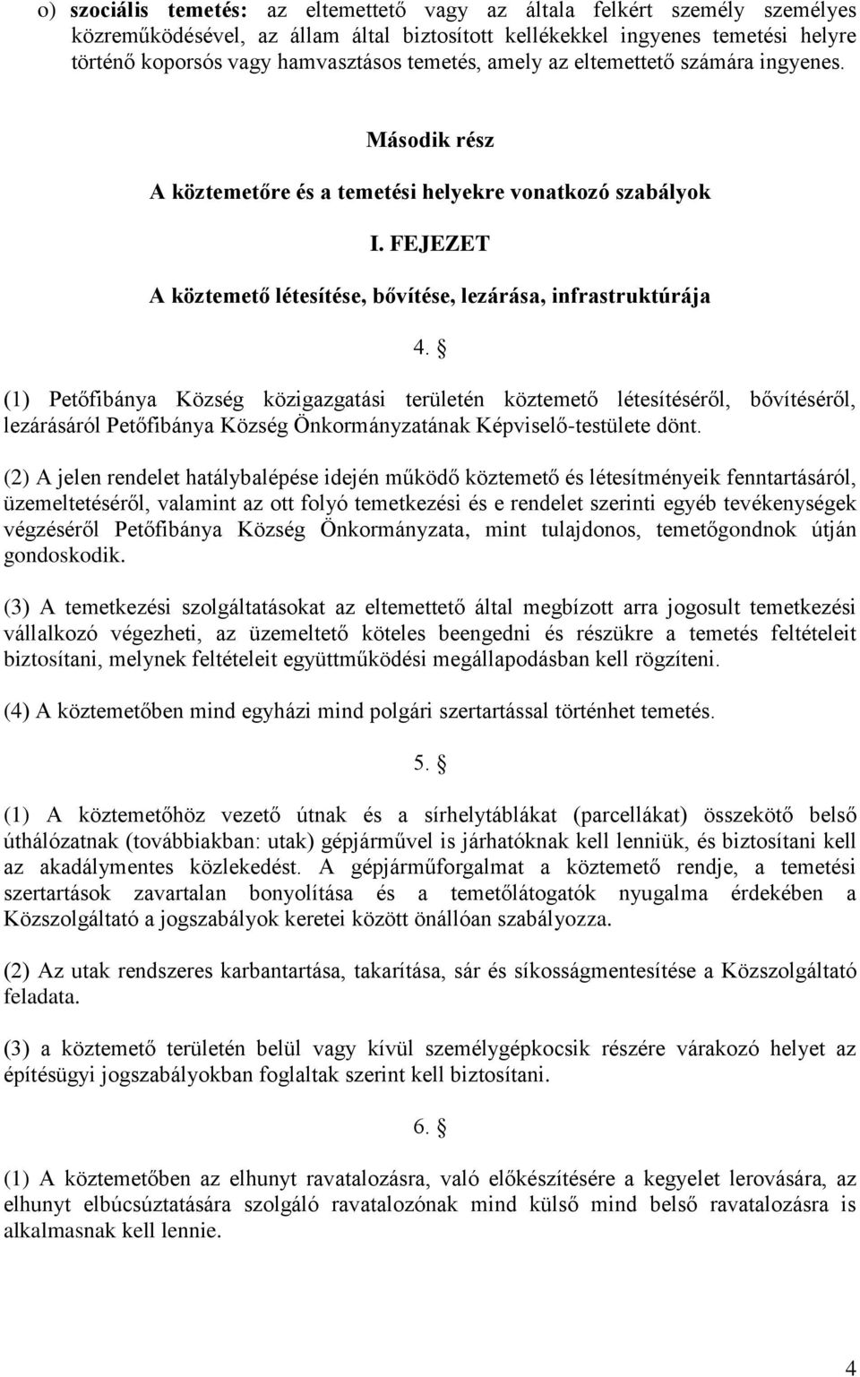 (1) Petőfibánya Község közigazgatási területén köztemető létesítéséről, bővítéséről, lezárásáról Petőfibánya Község Önkormányzatának Képviselő-testülete dönt.