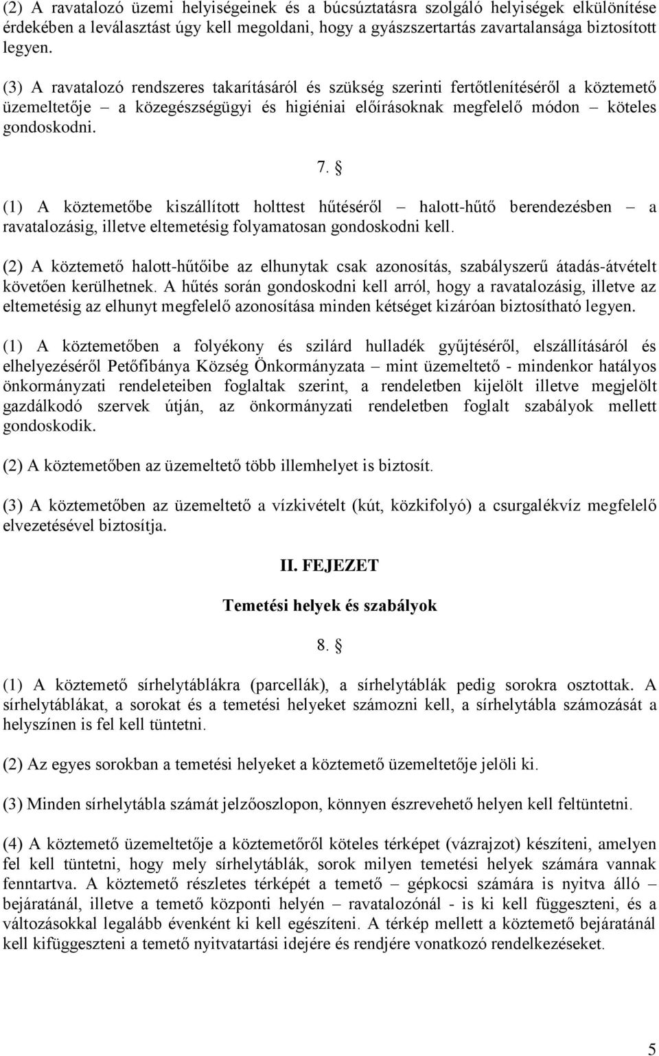 (1) A köztemetőbe kiszállított holttest hűtéséről halott-hűtő berendezésben a ravatalozásig, illetve eltemetésig folyamatosan gondoskodni kell.