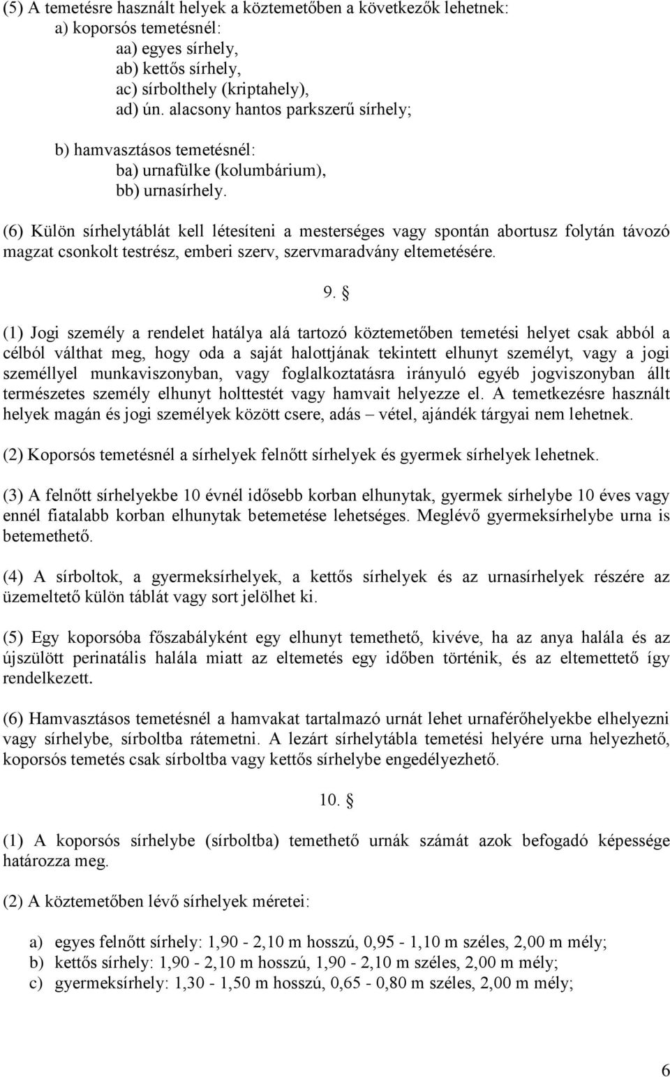 (6) Külön sírhelytáblát kell létesíteni a mesterséges vagy spontán abortusz folytán távozó magzat csonkolt testrész, emberi szerv, szervmaradvány eltemetésére. 9.