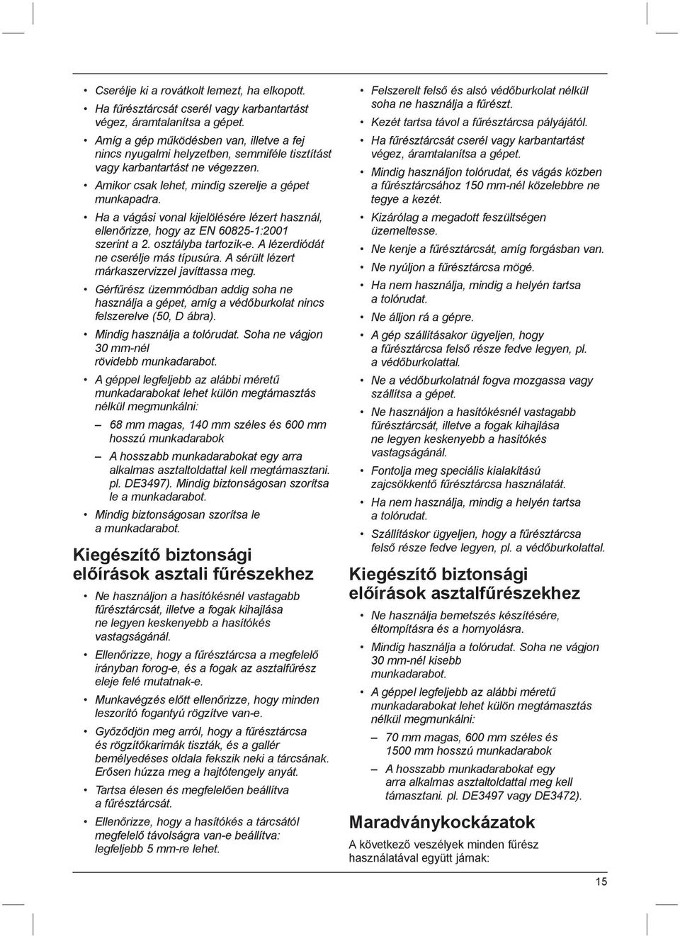 Ha a vágási vonal kijelölésére lézert használ, ellenőrizze, hogy az EN 60825-1:2001 szerint a 2. osztályba tartozik-e. A lézerdiódát ne cserélje más típusúra.