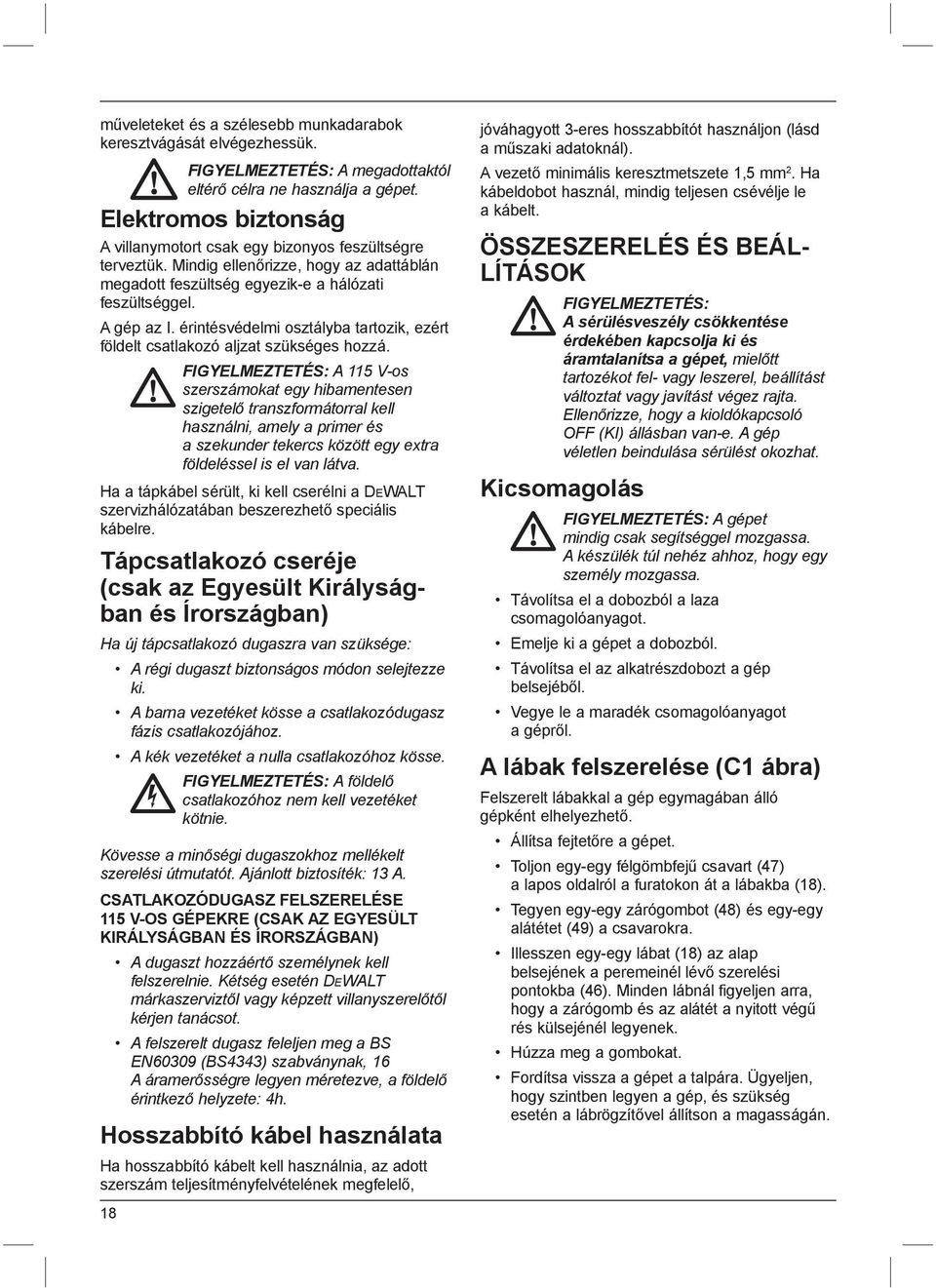 érintésvédelmi osztályba tartozik, ezért földelt csatlakozó aljzat szükséges hozzá.