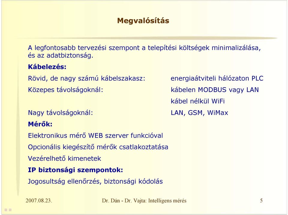 funkcióval Opcionális kiegészítő mérők csatlakoztatása Vezérelhető kimenetek IP biztonsági szempontok: Jogosultság ellenőrzés,