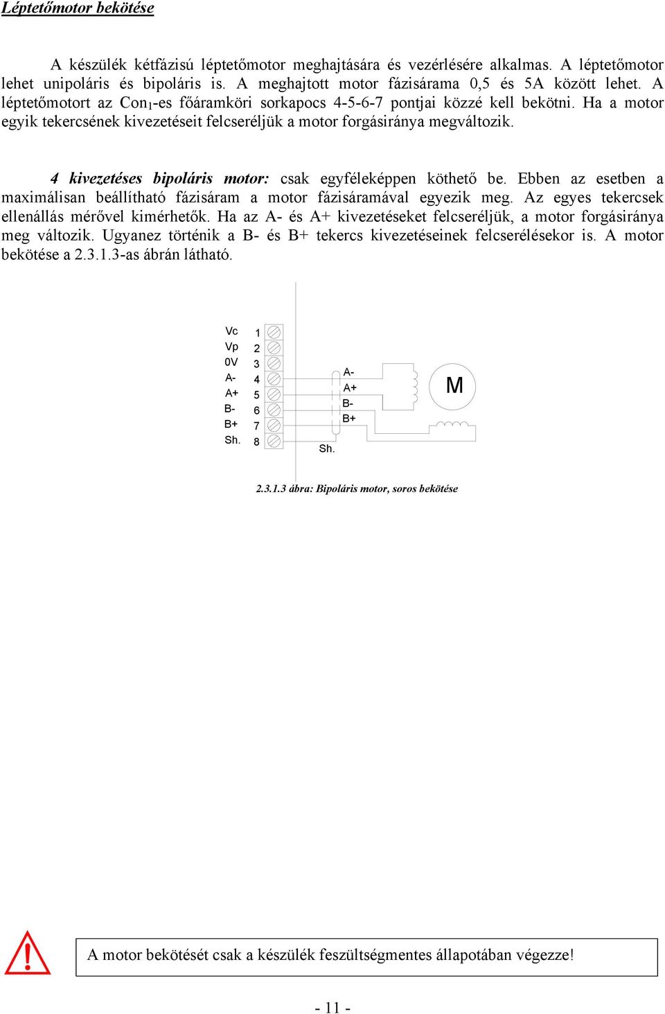 4 kivezetéses bipoláris motor: csak egyféleképpen köthető be. Ebben az esetben a maximálisan beállítható fázisáram a motor fázisáramával egyezik meg. Az egyes tekercsek ellenállás mérővel kimérhetők.