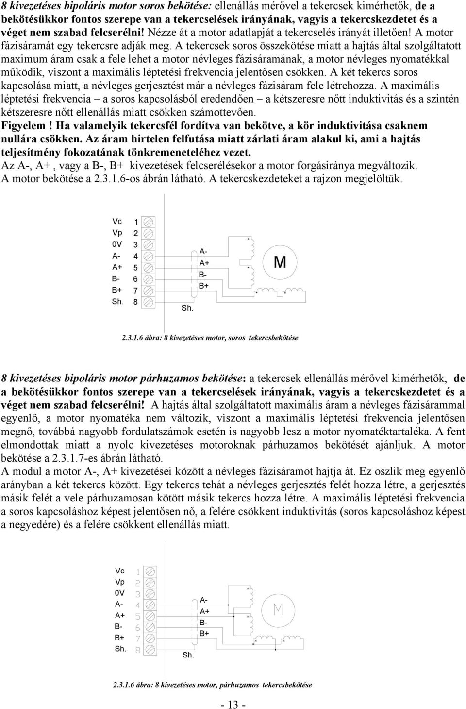 A tekercsek soros összekötése miatt a hajtás által szolgáltatott maximum áram csak a fele lehet a motor névleges fázisáramának, a motor névleges nyomatékkal működik, viszont a maximális léptetési