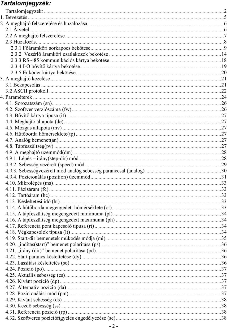 ..21 3.1 Bekapcsolás...21 3.2 ASCII protokoll...22 4. Paraméterek...24 4.1. Sorozatszám (sn)...26 4.2. Szoftver verziószáma (fw)...26 4.3. Bővítő kártya típusa (it)...27 4.4. Meghajtó állapota (de).