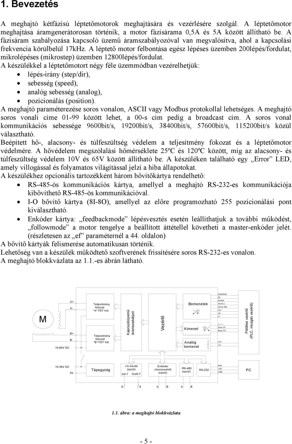 A léptető motor felbontása egész lépéses üzemben 200lépés/fordulat, mikrolépéses (mikrostep) üzemben 12800lépés/fordulat.