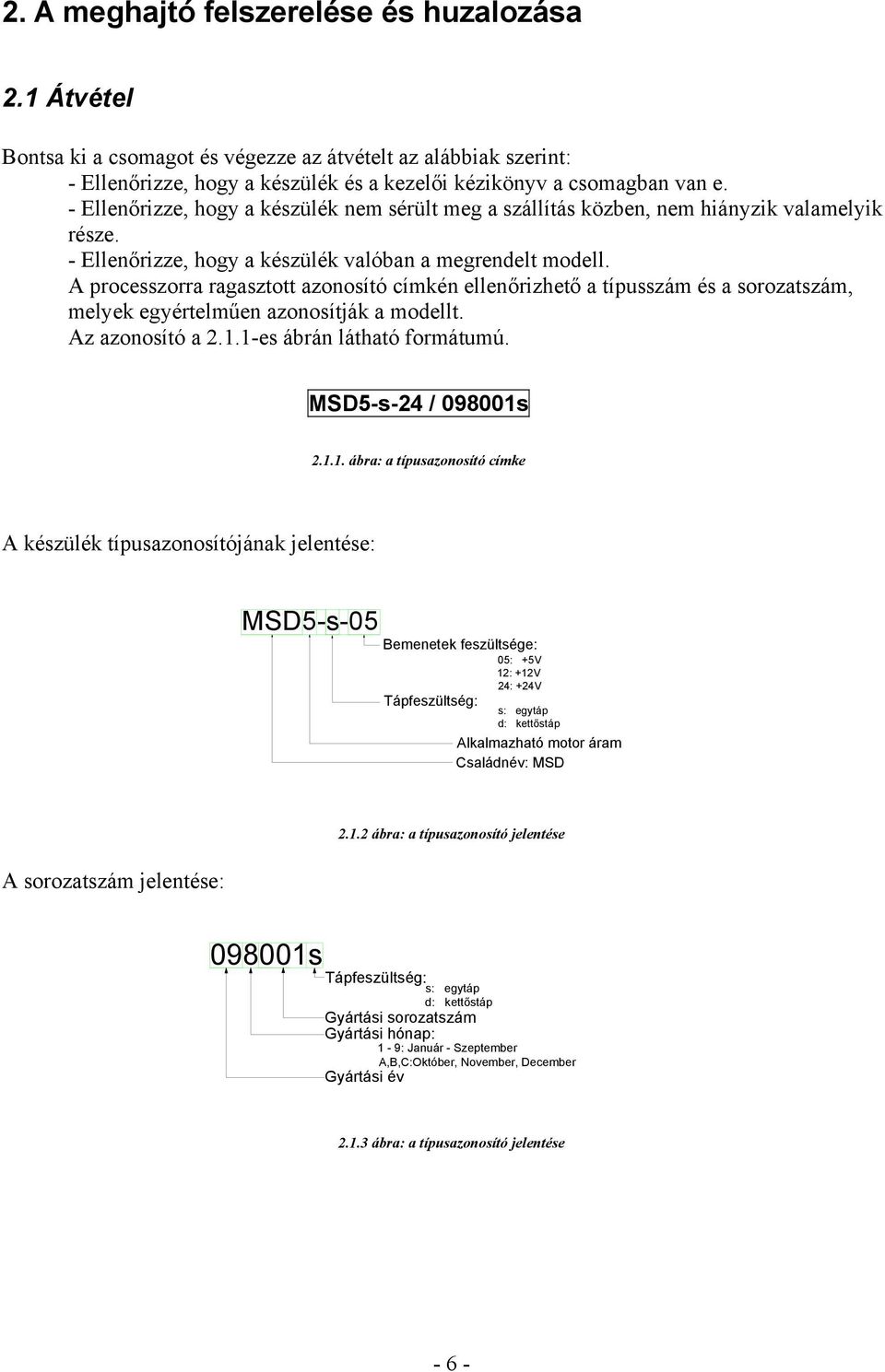 A processzorra ragasztott azonosító címkén ellenőrizhető a típusszám és a sorozatszám, melyek egyértelműen azonosítják a modellt. Az azonosító a 2.1.1-es ábrán látható formátumú.