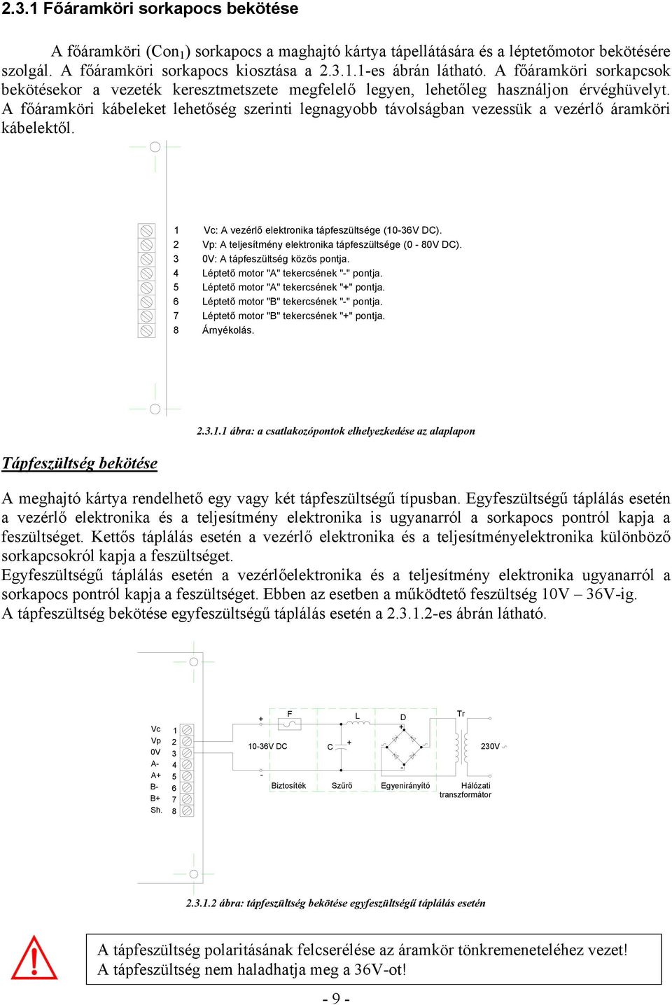 A főáramköri kábeleket lehetőség szerinti legnagyobb távolságban vezessük a vezérlő áramköri kábelektől. 1 Vc: A vezérlő elektronika tápfeszültsége (10-36V DC).