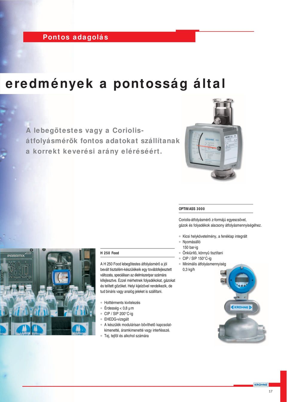 H 250 Food A H 250 Food lebegõtestes átfolyásmérõ a jól bevált tisztafém-készülékeik egy továbbfejlesztett változata, speciálisan az élelmiszeripar számára kifejlesztve.