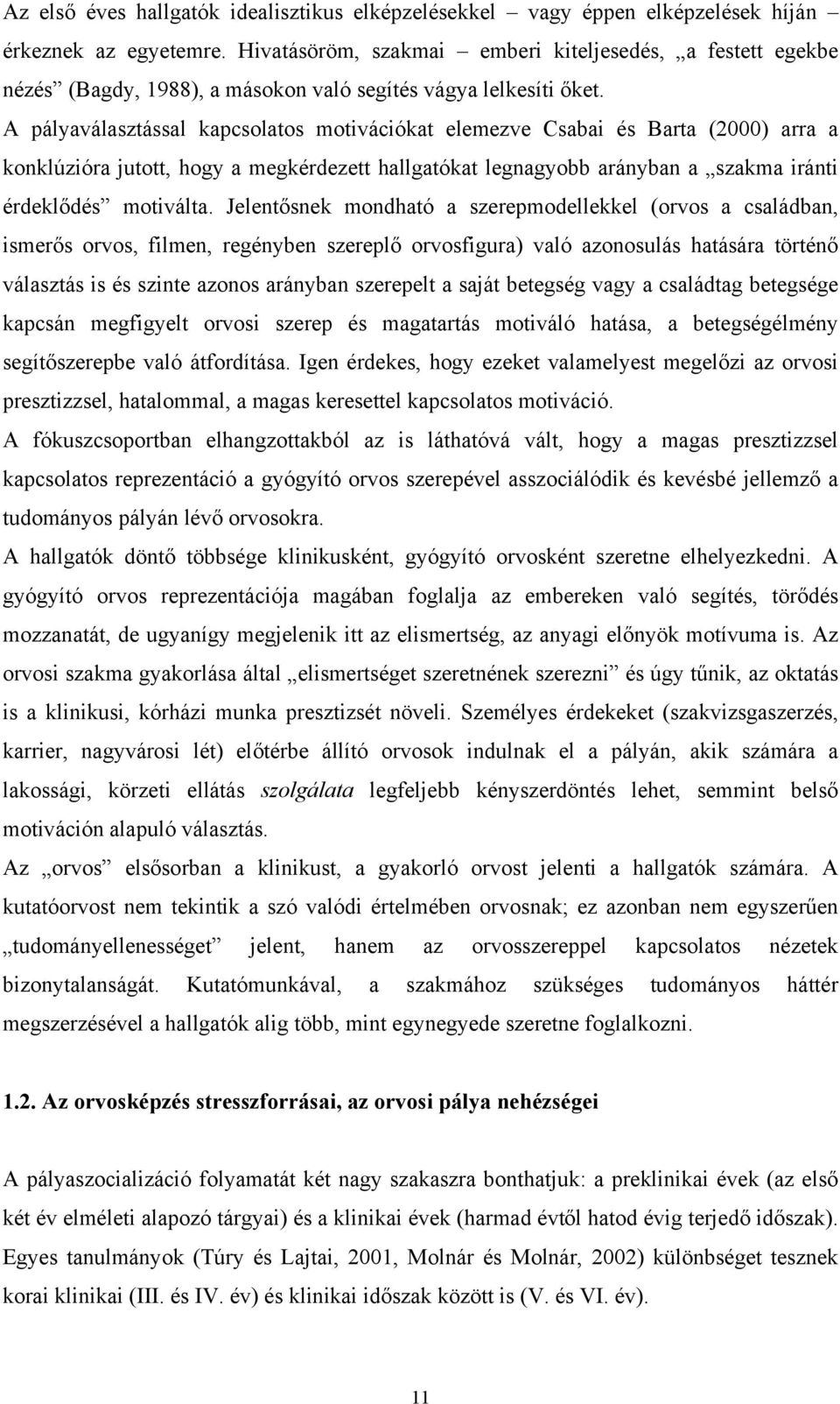 A pályaválasztással kapcsolatos motivációkat elemezve Csabai és Barta (2000) arra a konklúzióra jutott, hogy a megkérdezett hallgatókat legnagyobb arányban a szakma iránti érdeklődés motiválta.