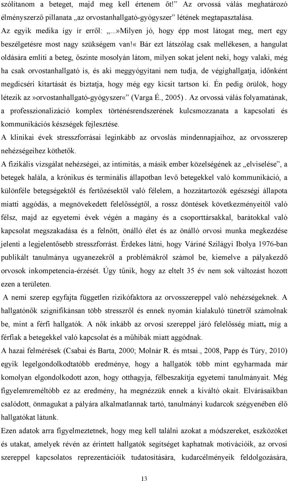 «bár ezt látszólag csak mellékesen, a hangulat oldására említi a beteg, őszinte mosolyán látom, milyen sokat jelent neki, hogy valaki, még ha csak orvostanhallgató is, és aki meggyógyítani nem tudja,