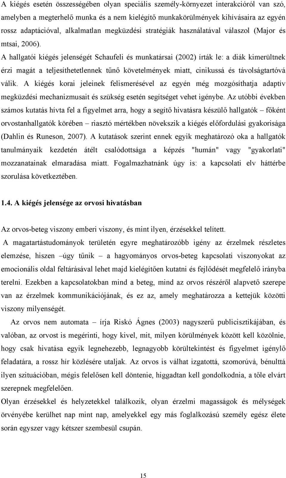 A hallgatói kiégés jelenségét Schaufeli és munkatársai (2002) írták le: a diák kimerültnek érzi magát a teljesíthetetlennek tűnő követelmények miatt, cinikussá és távolságtartóvá válik.