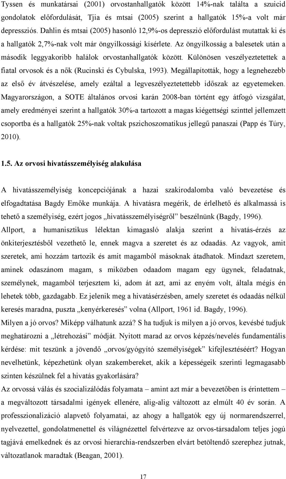 Az öngyilkosság a balesetek után a második leggyakoribb halálok orvostanhallgatók között. Különösen veszélyeztetettek a fiatal orvosok és a nők (Rucinski és Cybulska, 1993).