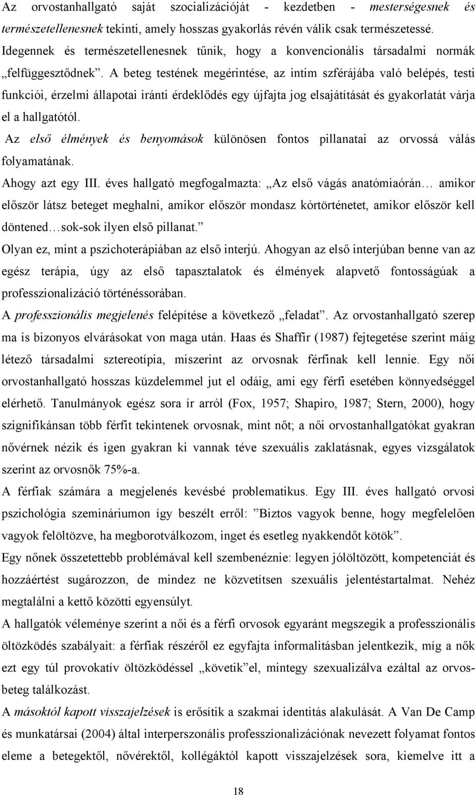 A beteg testének megérintése, az intim szférájába való belépés, testi funkciói, érzelmi állapotai iránti érdeklődés egy újfajta jog elsajátítását és gyakorlatát várja el a hallgatótól.